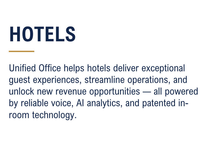 Unified Office helps hotels deliver exceptional guest experiences, streamline operations, and unlock new revenue opportunities — all powered by reliable voice, AI analytics, and patented in-room technology.<br />
